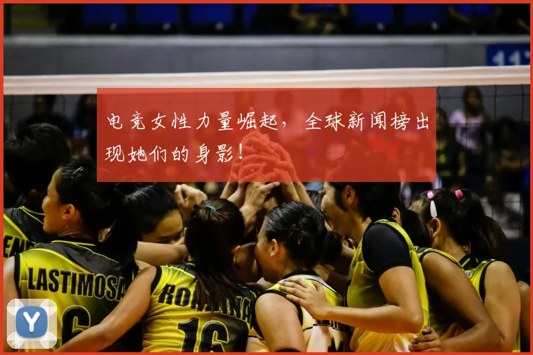 电竞女性力量崛起,全球新闻榜出现她们的身影!