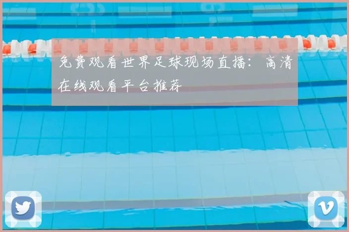 免费观看世界足球现场直播：高清在线观看平台推荐